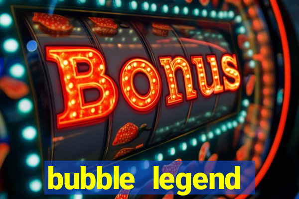 bubble legend ganhar dinheiro